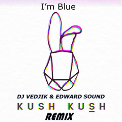 Kush Kush – I’m Blue (Remix DJ VEDJIK & EDWARD SOUND 2019 )