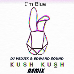 Kush Kush – I’m Blue (Remix DJ VEDJIK & EDWARD SOUND 2019 ) Club Mix