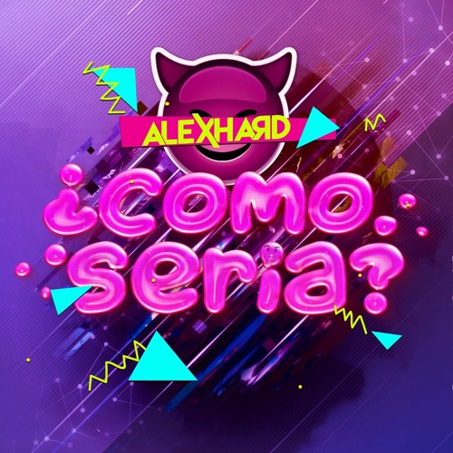 ¿Cómo Sería? By Alex Hard