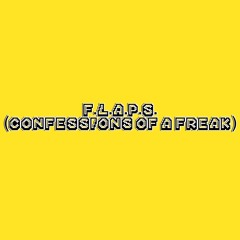 F.L.A.P.S (Confessions of A Freak)