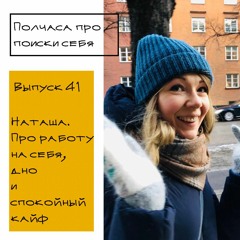 выпуск 41. Наташа - про работу на себя, дно и спокойный кайф