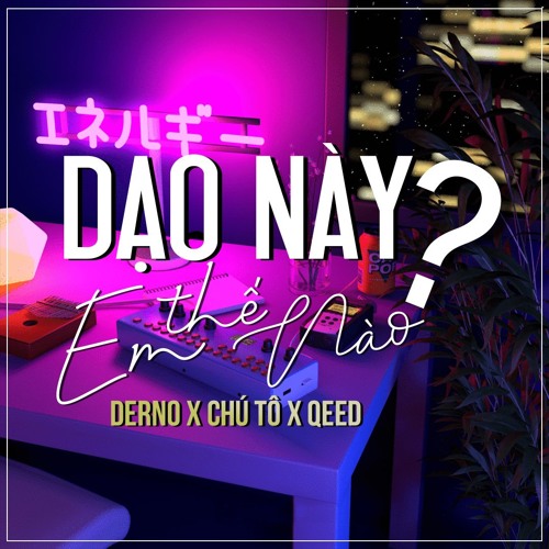 Dạo này em thế nào ? - Derno x Chú Tô x Qeed