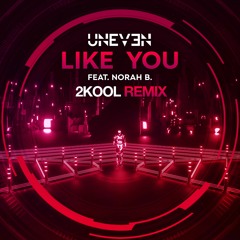 Uneven - Like You (feat. Norah B.) (2KOOL Remix)