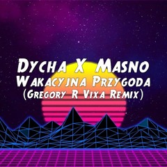 Dycha X Masno - WAKACYJNA PRZYGODA (Gregory R VIXA Remix)