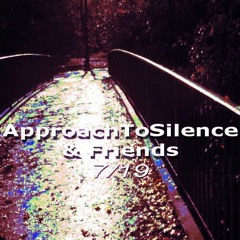 Movements of ApproachToSilence & Friends 7/19