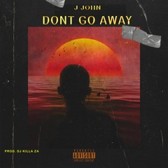 J JOHN -DONT GO AWAY[1]