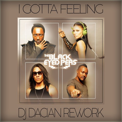 Stream The Black Eyed Peas I Gotta Feeling (DJ Dacian Rework) by DJ Dacian Listen online for