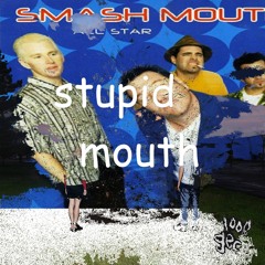 stupid mouth