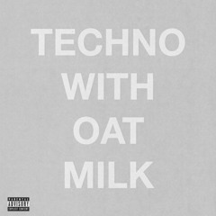 Techno With Oat Milk