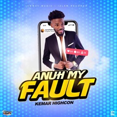 Kemar Highcon - Anuh My Fault