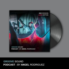 Groove Sound Podcast - Ash Session Love Edition By Angel Rodriguez