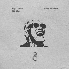 I pump a woman [Ray Charles & 808 State]
