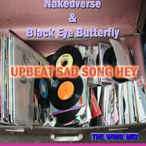 UPBEAT SAD SONG HEY(The wink Mix) - Nakedverse & Black Eye Butterfly