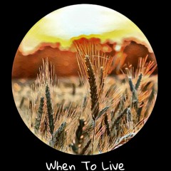 When to Live