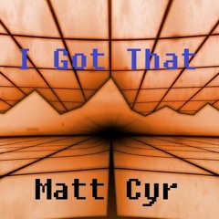 I Got That - Matt Cyr