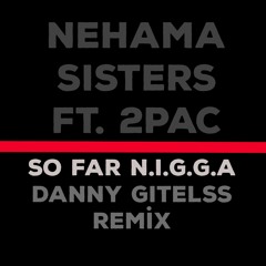 Nehama Sisters Ft. 2Pac - So Far N.I.G.G.A (Danny Gitelss Remix)