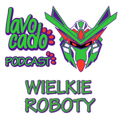 Lavocado Podcast - 3 - Wielkie Roboty - S01EP03