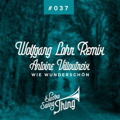 Antoine Villoutreix - Wie Wunderschön (Wolfgang Lohr Remix) // Electro Swing Thing #037