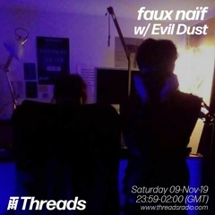 09.11.19 faux naif with special guest Evil Dust on Threads Radio