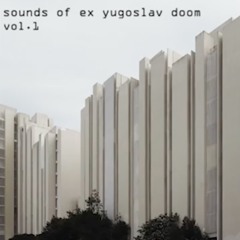Sounds Of Ex-Yugoslav Doom (Vol. I)