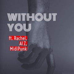 Without You, feat. Rachel on Vocals and Songwriting, AL Z on Lead and Midipunk on Drums