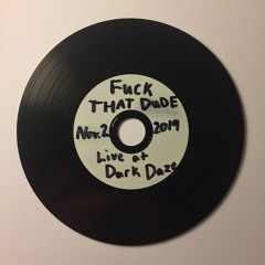 Fuck That Dude (Live at Dark Daze)