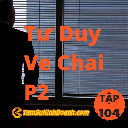 Tập 104: Tư Duy Ve Chai P2