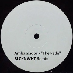 Ambassador - The Fade (BLCKNWHT Remix)