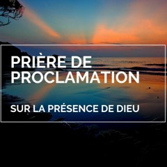 PRIERE DE PROCLAMATION SUR LA PRSENCE DE DIEU   Canal D'Encouragement By Prisca
