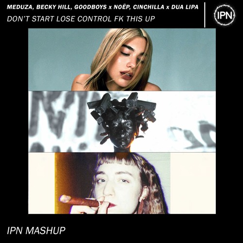 Meduza, Becky Hill, Goodboys x NOËP x Dua Lipa - Don't Start Lose Control Fk This Up (IPN Mashup)