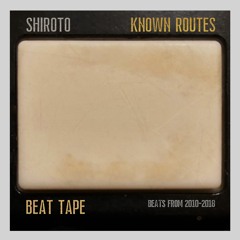 Shiroto - Known Routes (Full Beattape)