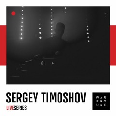 WAREHOUSE LIVE SERIES 37 - SERGEY TIMOSHOV