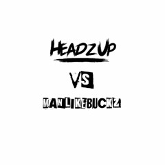 HeadzUp Vs ManLikeBuckz