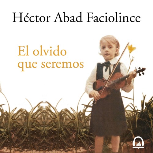 El Olvido Que Seremos Hector Abad Faciolince By Penguin Audio