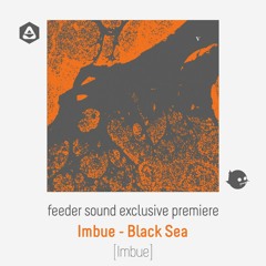💥 feeder sound exclusive premiere: Imbue - Black Sea [Imbue]