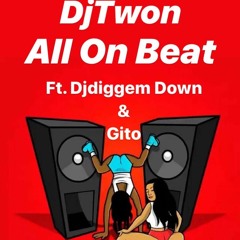 DjTwon All On Beat Ft Djdiggemdown & Gito