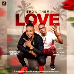 Selense Oyoko ft Ayaka Ozubulu - Show Them Love