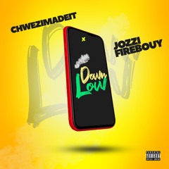 DOWN LOW - ( ft Jozzi Firebouy) CHWEZIMADEIT