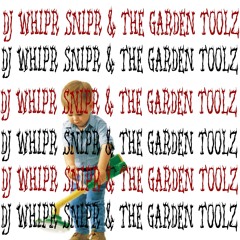 DJ WHIPR SNIPR & The Garden Toolz