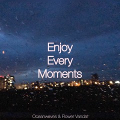 Oceanwaves & Flower Vandal - Enjoy Every Moments