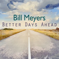 Bill Meyers - Better Days Ahead