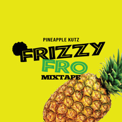 FRiZZY FRO MIXTAPE - PINEAPPLE KUTZ