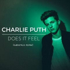 Charlie Puth - Does It Feel (SubSpace Remix)