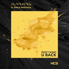 Johnning - Don't Want U Back (feat. ÉWN & whogaux) [NCS Release]