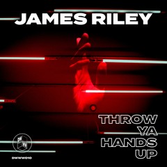 Throw Ya Hands Up - James Riley (Original Mix) ***PREVIEW ONLY - AVAILABLE ON BEATPORT NOW***