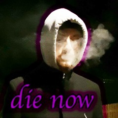 Die Now (prod. Lil Happy Lil Sad)