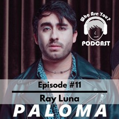 Episode #11: Ray Luna (PALOMA)