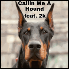 Callin Me A Hound (feat.2K)