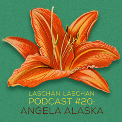 Laschan Laschan Podcast #20 (Angela Alaska)