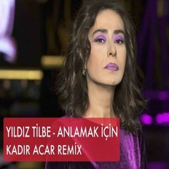 Yıldız Tilbe - Anlamak İçin (Kadir ACAR Remix)